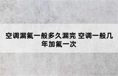 空调漏氟一般多久漏完 空调一般几年加氟一次